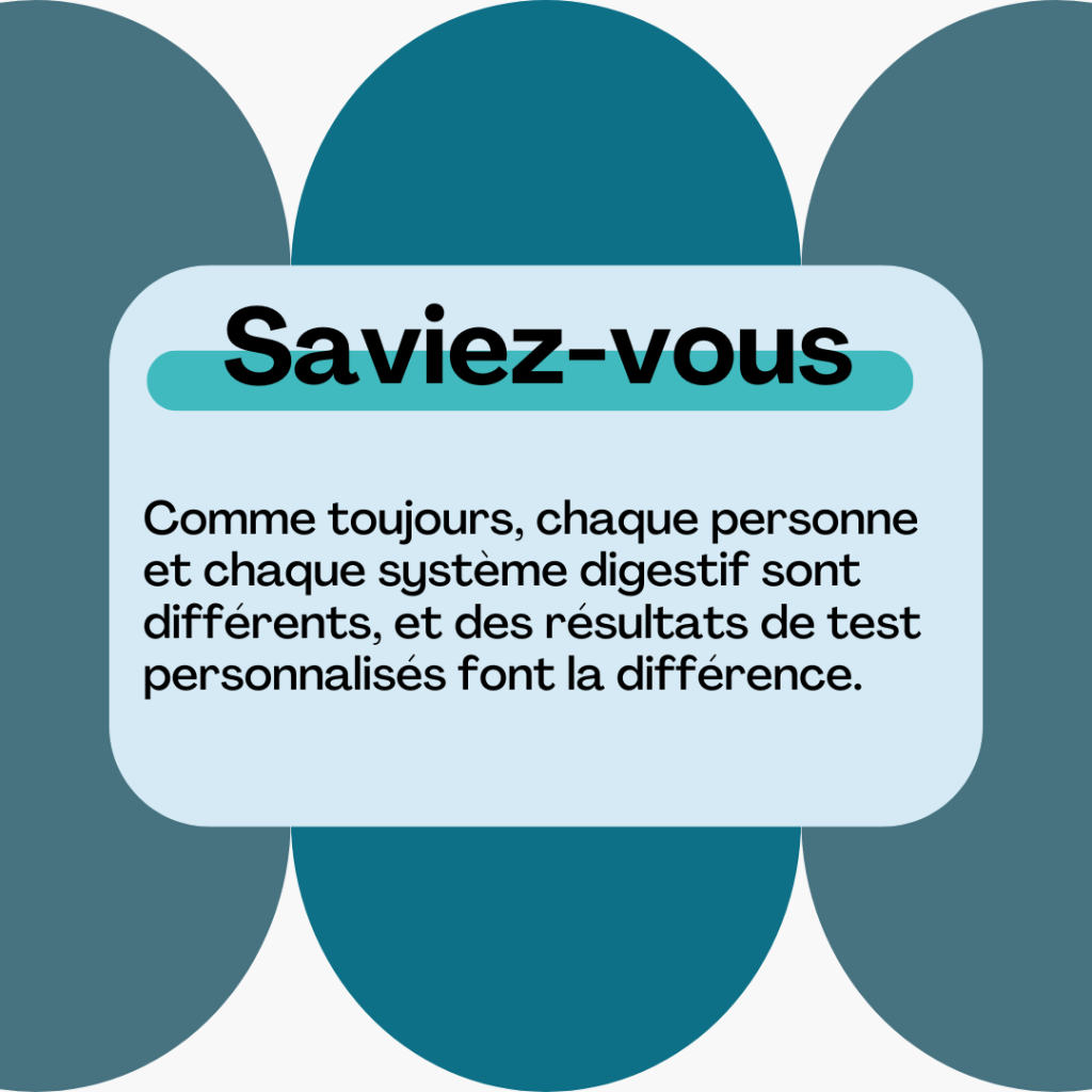 chaque personne et chaque système digestif sont différents